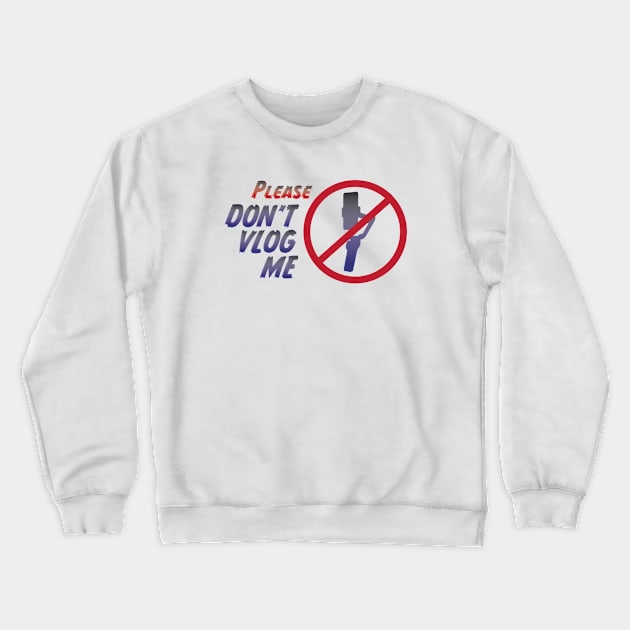 Please Don't Vlog Me Crewneck Sweatshirt by Deadrobot